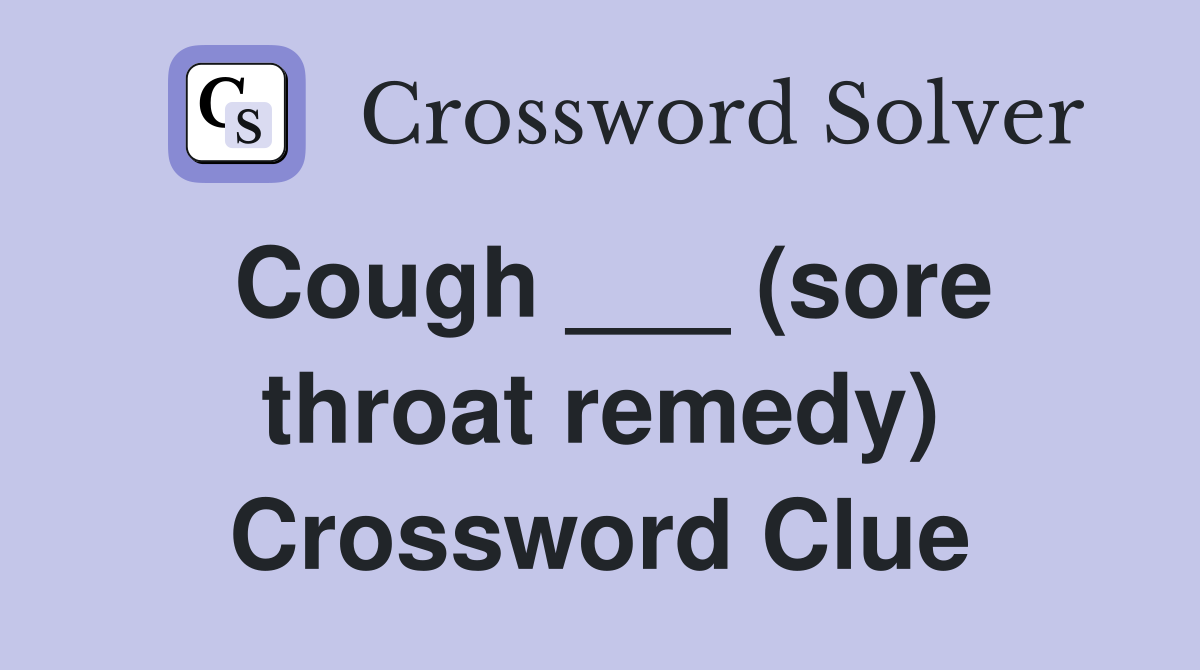 Cough (sore throat remedy) Crossword Clue Answers Crossword Solver